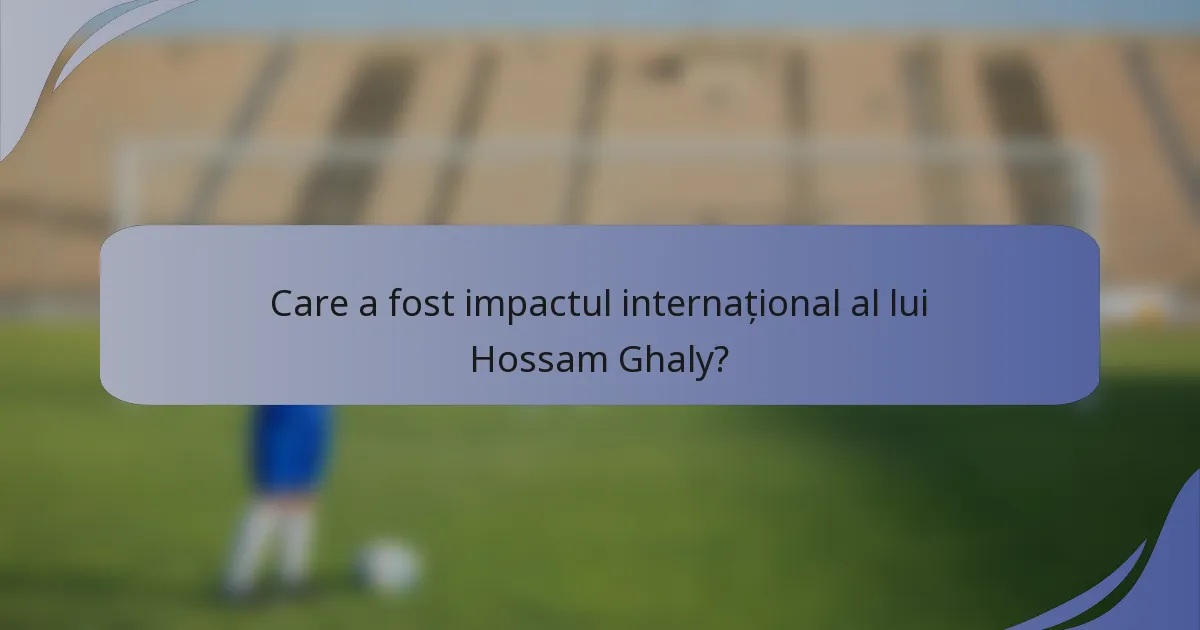 Care a fost impactul internațional al lui Hossam Ghaly?