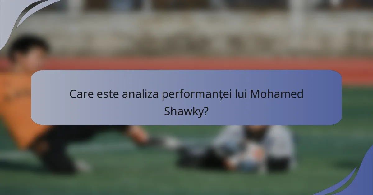 Care este analiza performanței lui Mohamed Shawky?