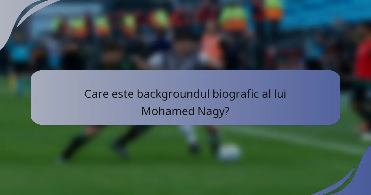 Care este backgroundul biografic al lui Mohamed Nagy?