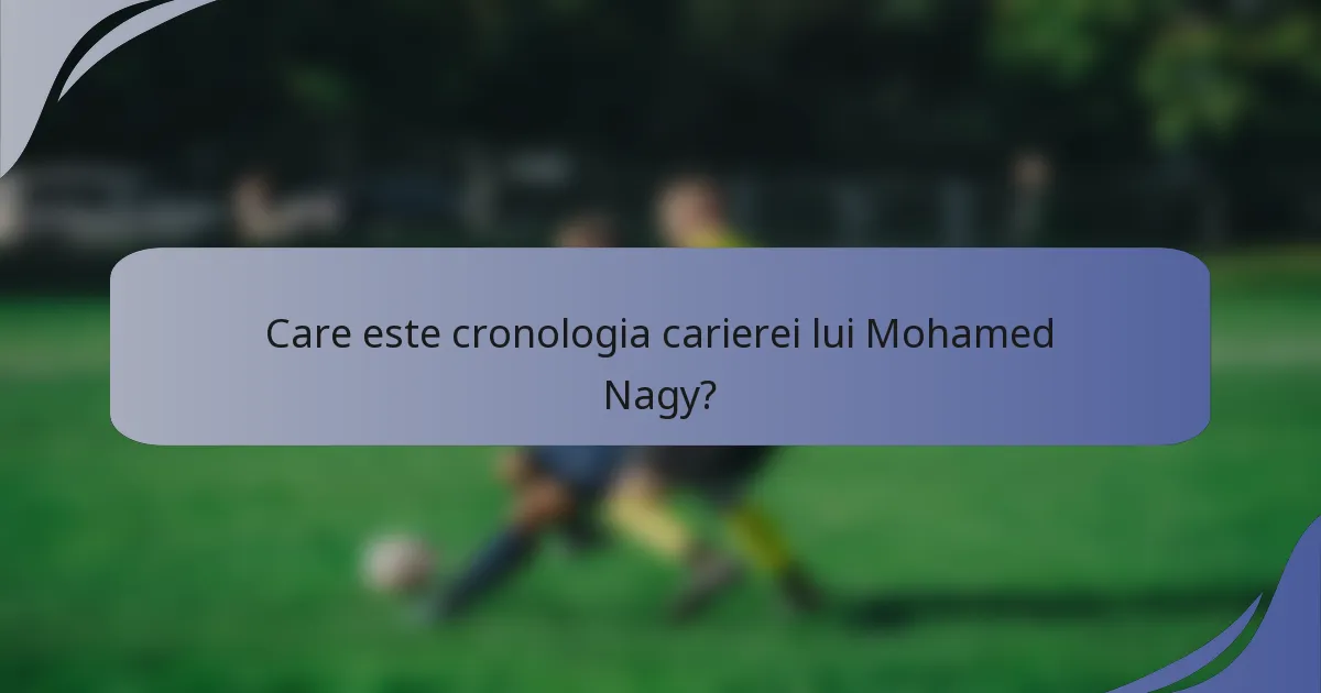 Care este cronologia carierei lui Mohamed Nagy?