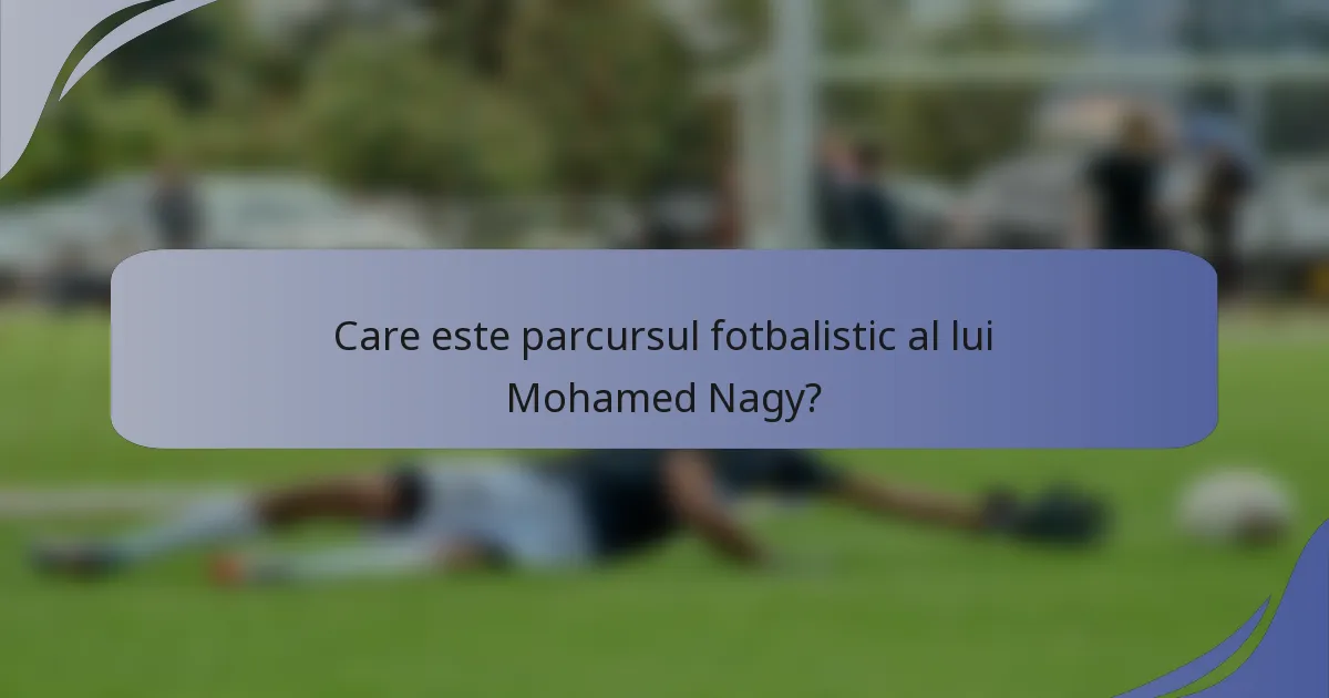 Care este parcursul fotbalistic al lui Mohamed Nagy?