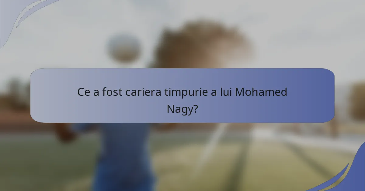 Ce a fost cariera timpurie a lui Mohamed Nagy?