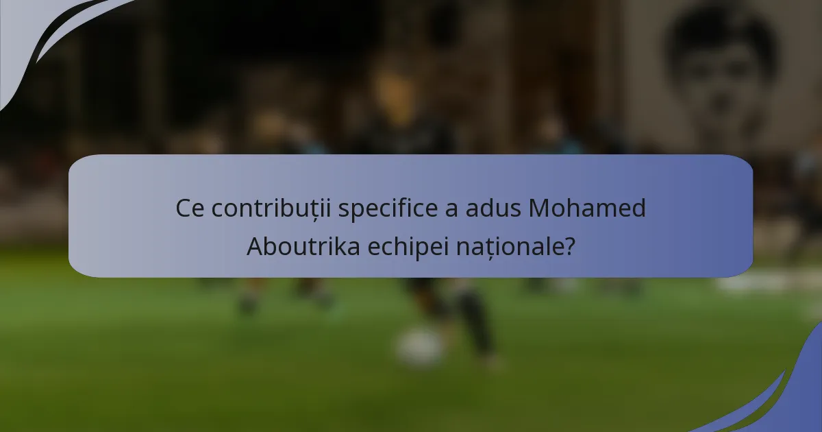 Ce contribuții specifice a adus Mohamed Aboutrika echipei naționale?