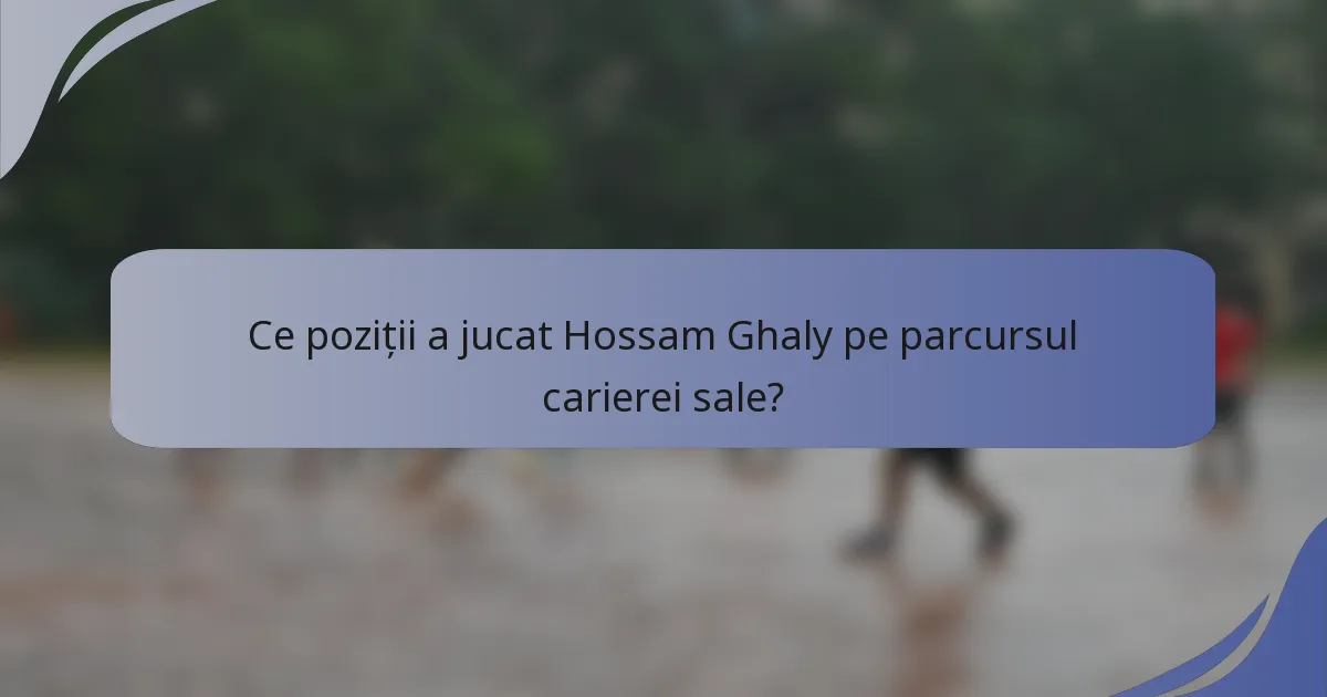 Ce poziții a jucat Hossam Ghaly pe parcursul carierei sale?