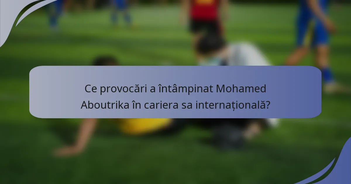 Ce provocări a întâmpinat Mohamed Aboutrika în cariera sa internațională?