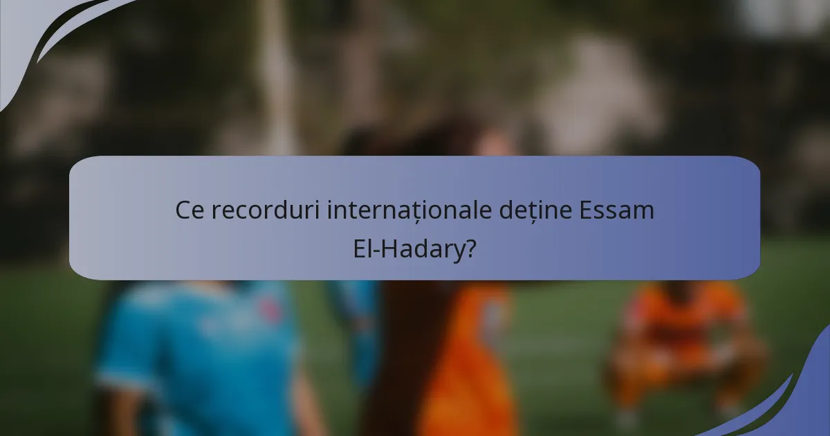 Ce recorduri internaționale deține Essam El-Hadary?