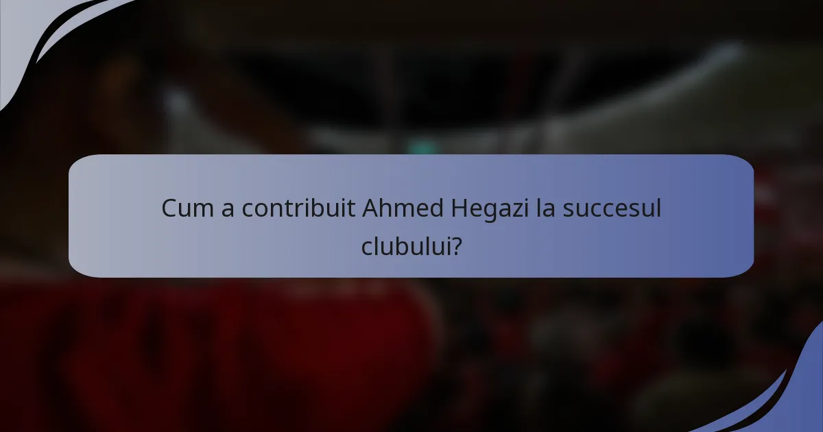 Cum a contribuit Ahmed Hegazi la succesul clubului?