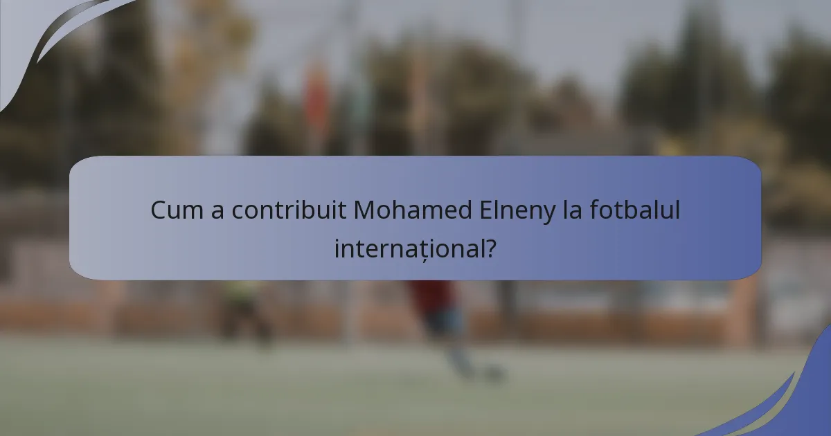 Cum a contribuit Mohamed Elneny la fotbalul internațional?
