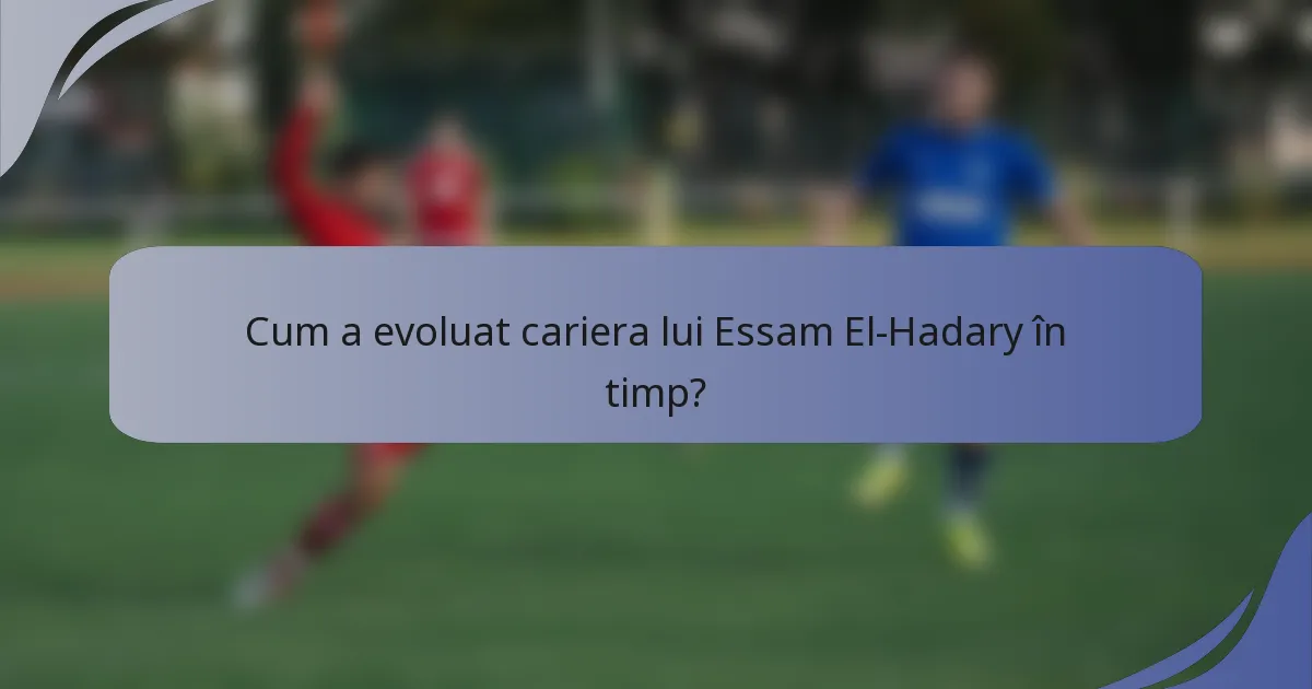 Cum a evoluat cariera lui Essam El-Hadary în timp?