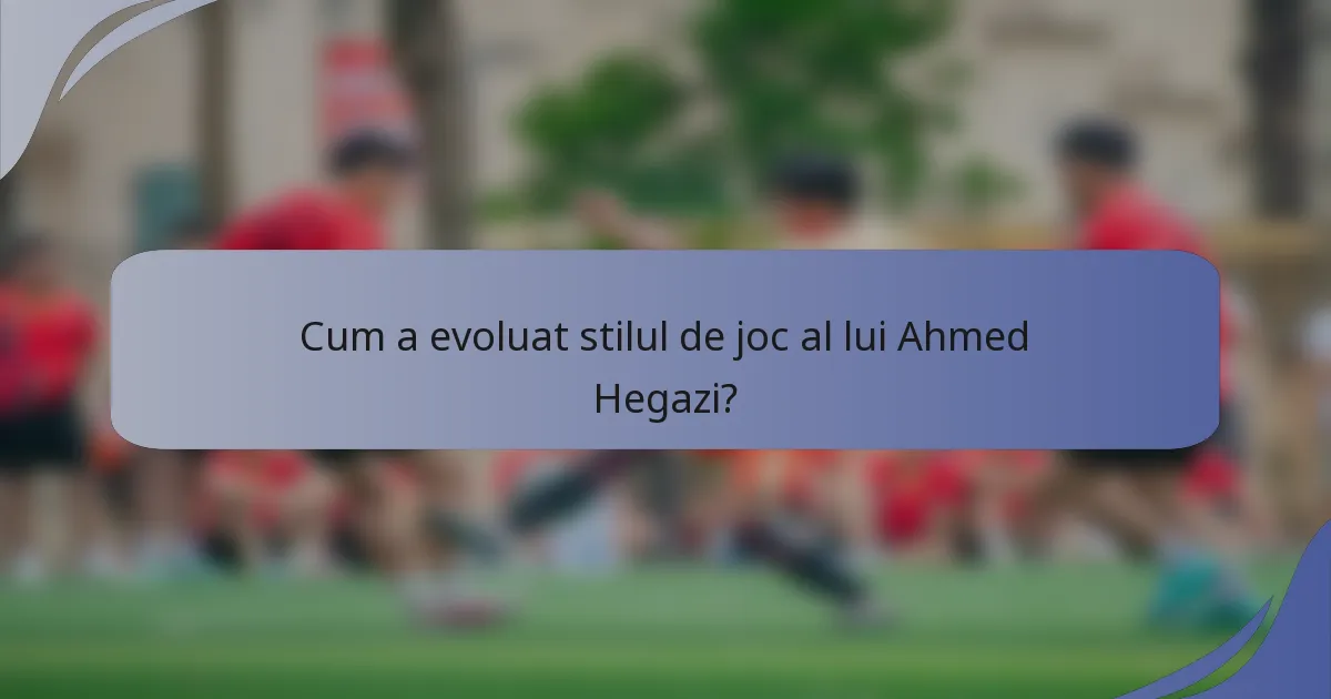 Cum a evoluat stilul de joc al lui Ahmed Hegazi?