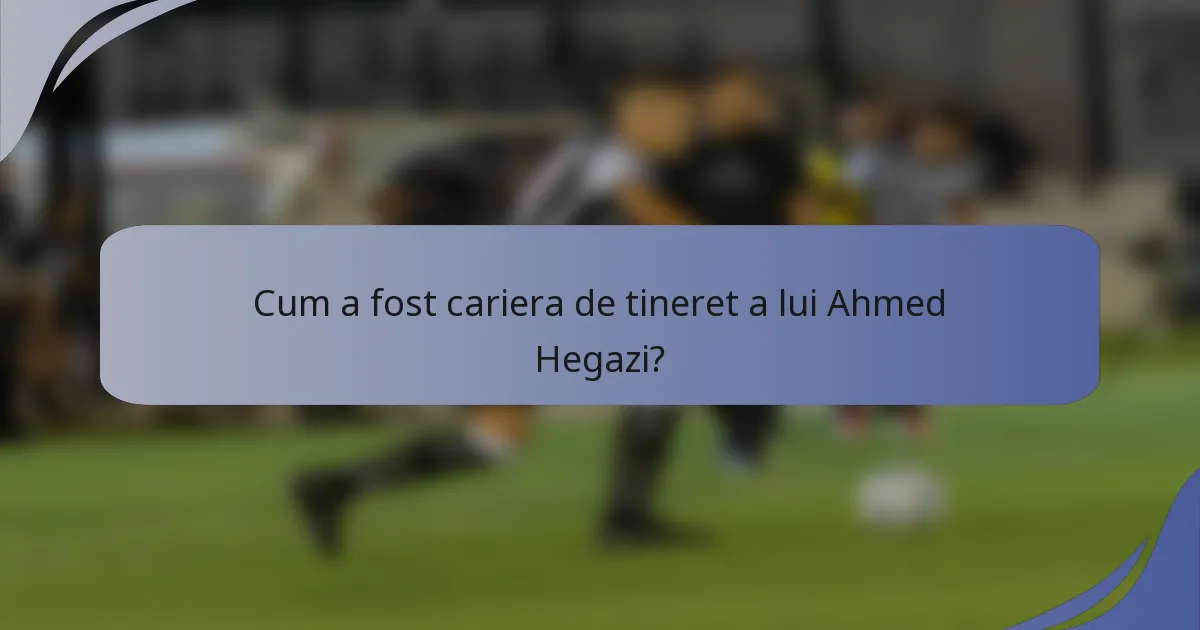 Cum a fost cariera de tineret a lui Ahmed Hegazi?
