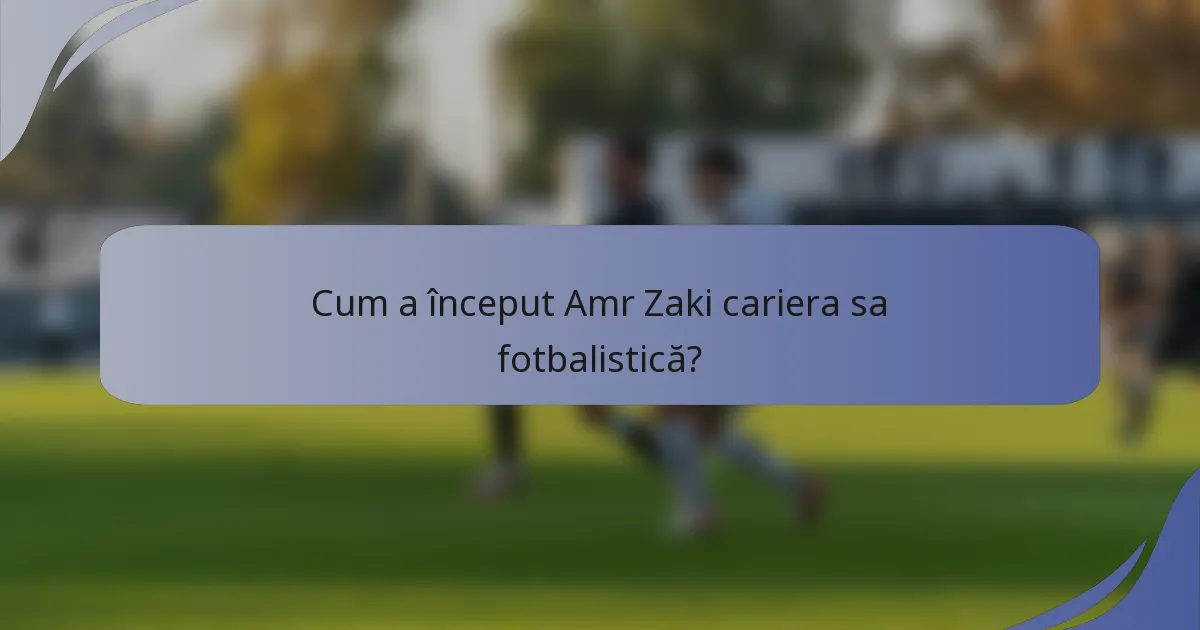 Cum a început Amr Zaki cariera sa fotbalistică?