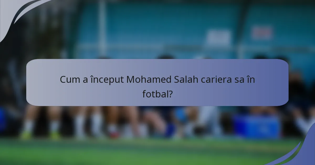Cum a început Mohamed Salah cariera sa în fotbal?