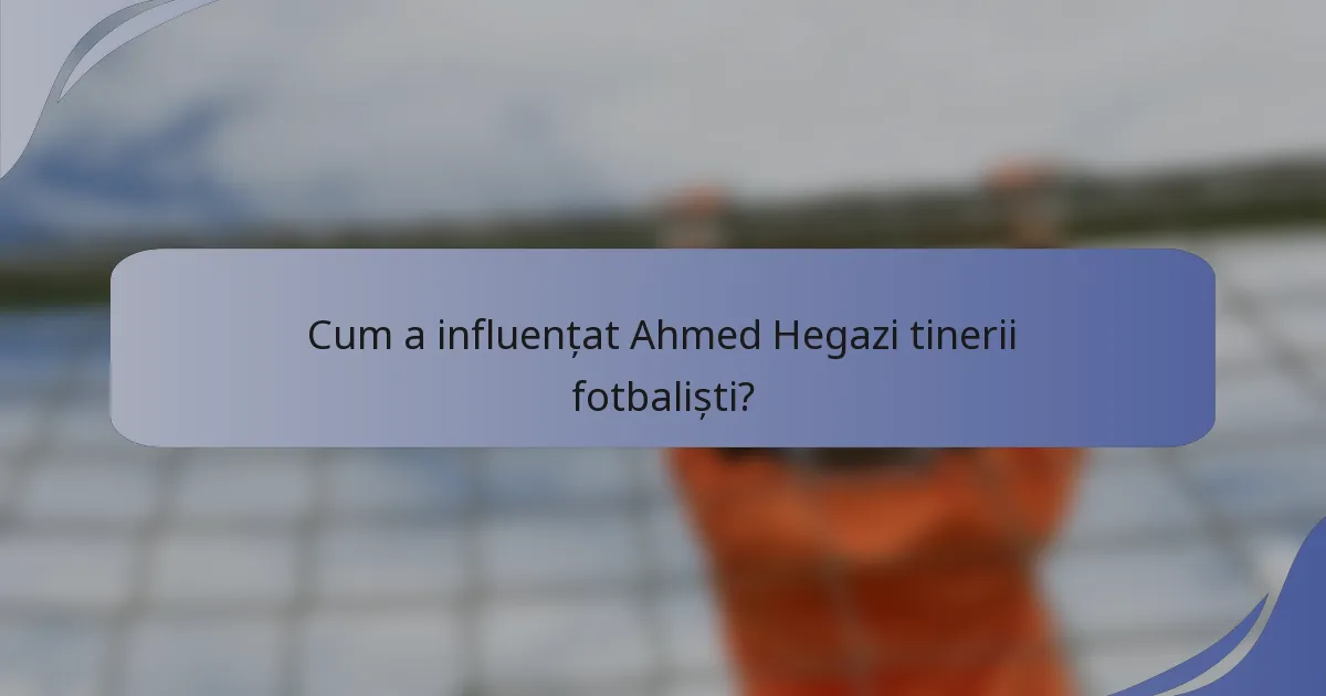 Cum a influențat Ahmed Hegazi tinerii fotbaliști?