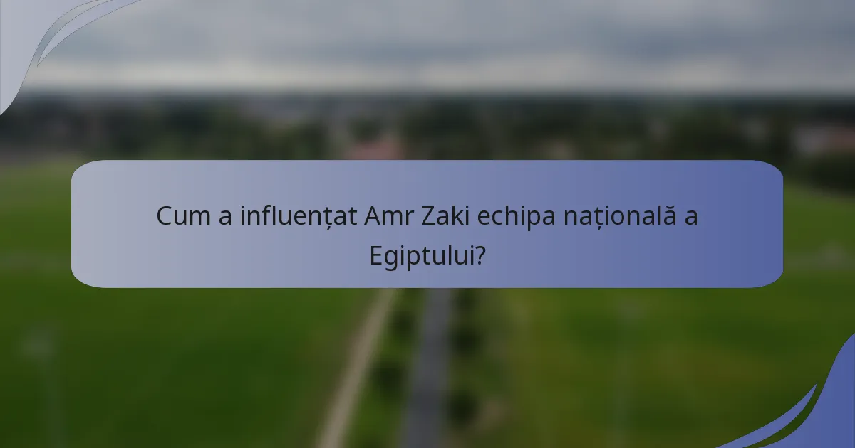 Cum a influențat Amr Zaki echipa națională a Egiptului?