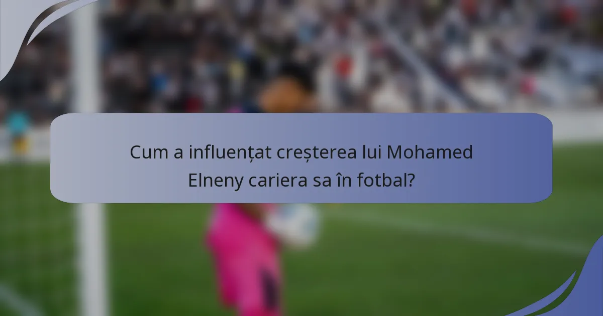 Cum a influențat creșterea lui Mohamed Elneny cariera sa în fotbal?