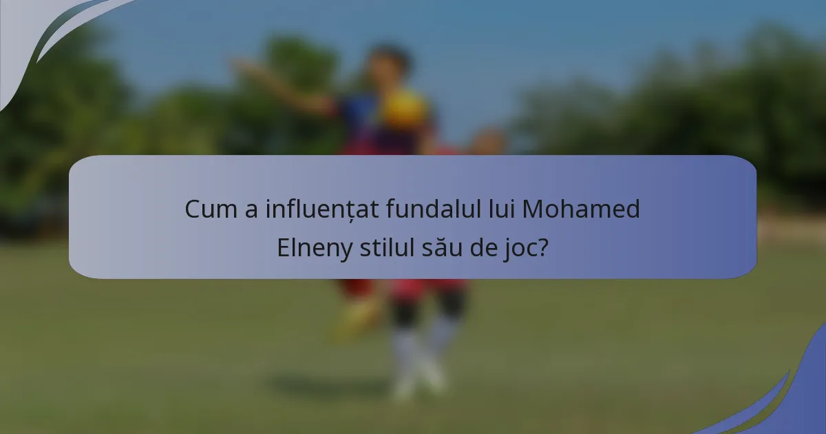 Cum a influențat fundalul lui Mohamed Elneny stilul său de joc?