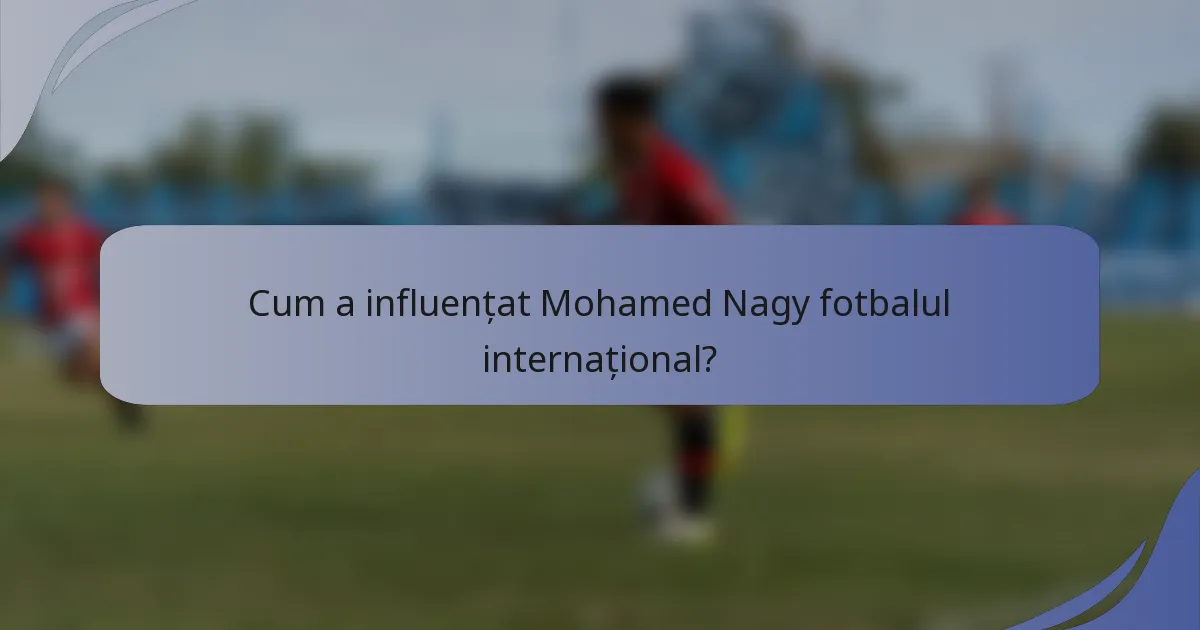 Cum a influențat Mohamed Nagy fotbalul internațional?