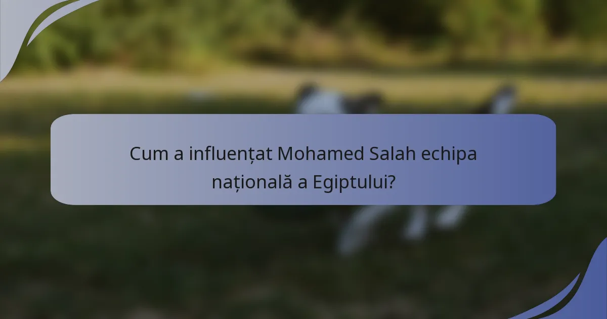 Cum a influențat Mohamed Salah echipa națională a Egiptului?