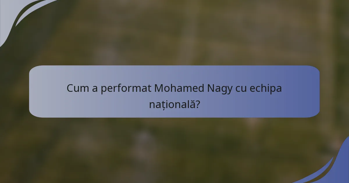 Cum a performat Mohamed Nagy cu echipa națională?