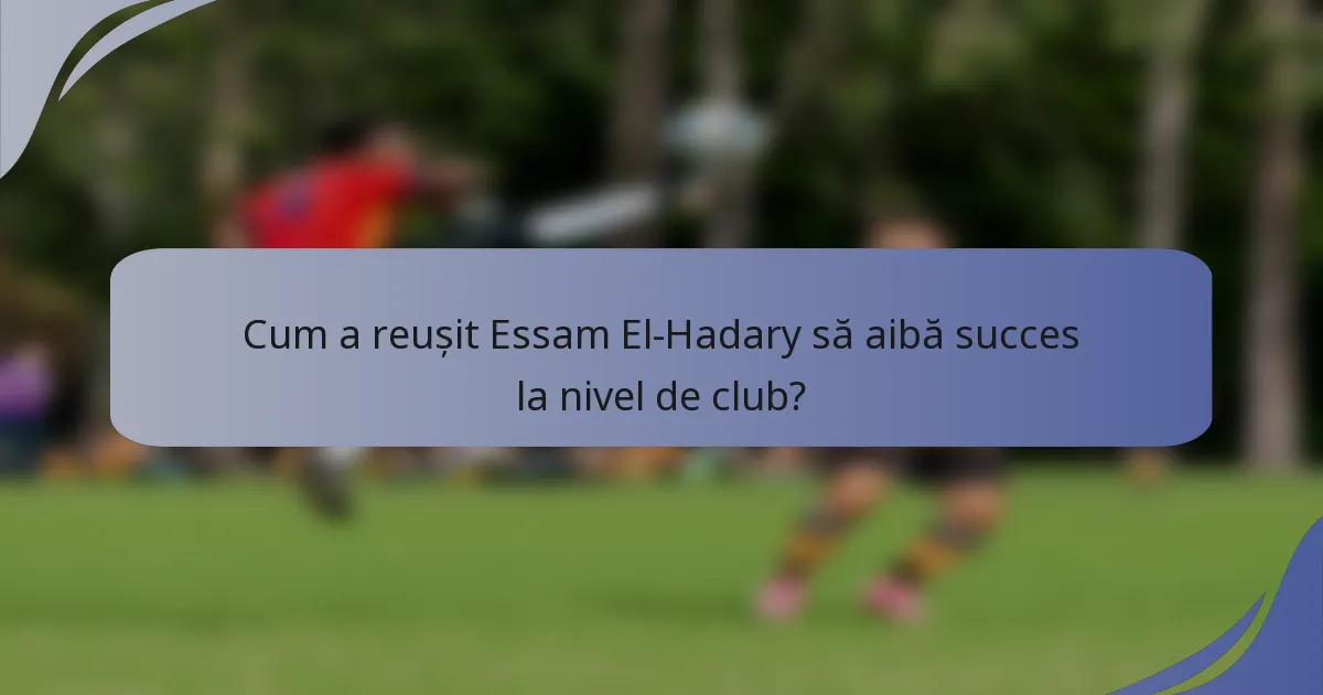 Cum a reușit Essam El-Hadary să aibă succes la nivel de club?