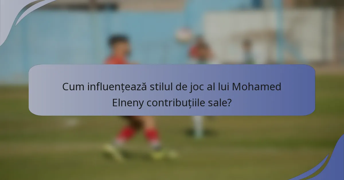 Cum influențează stilul de joc al lui Mohamed Elneny contribuțiile sale?
