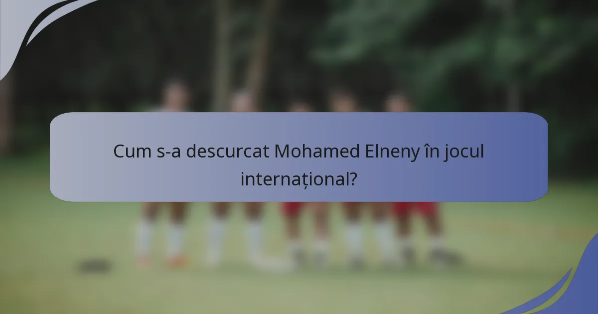 Cum s-a descurcat Mohamed Elneny în jocul internațional?