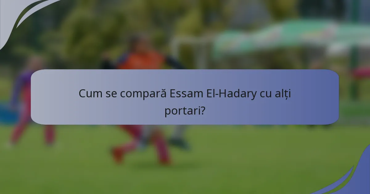 Cum se compară Essam El-Hadary cu alți portari?