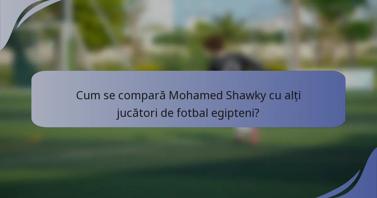 Cum se compară Mohamed Shawky cu alți jucători de fotbal egipteni?