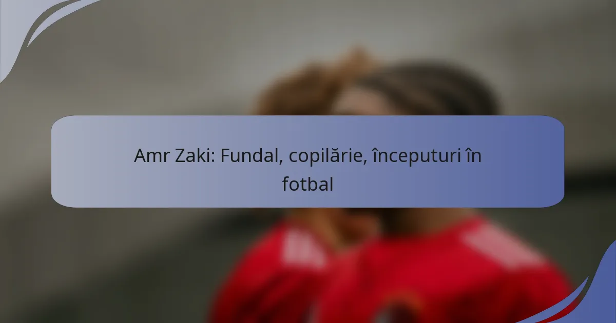 Amr Zaki: Fundal, copilărie, începuturi în fotbal