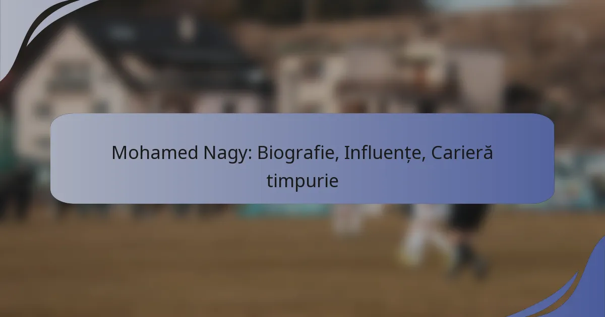 Mohamed Nagy: Biografie, Influențe, Carieră timpurie