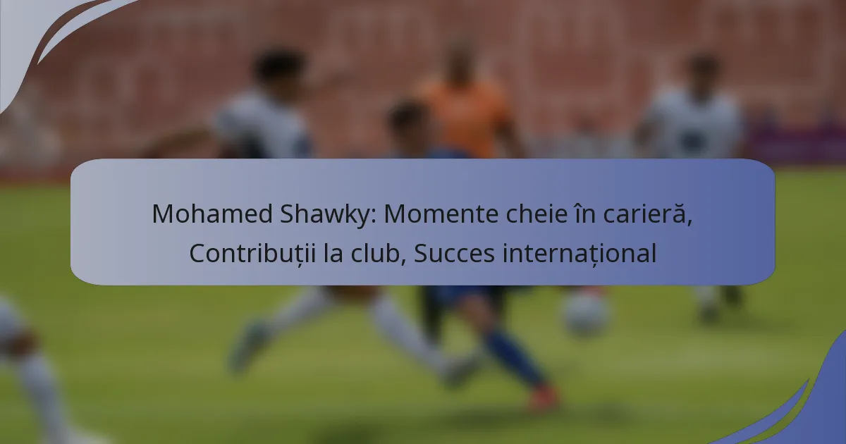 Mohamed Shawky: Momente cheie în carieră, Contribuții la club, Succes internațional