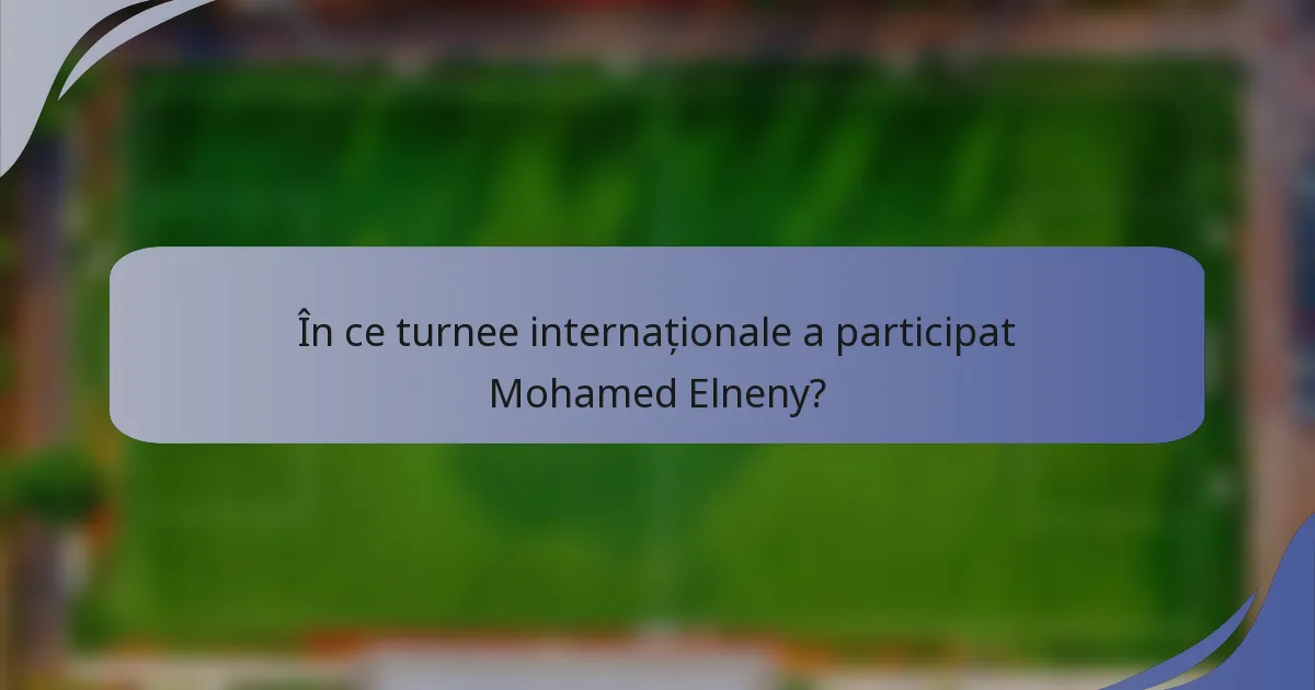 În ce turnee internaționale a participat Mohamed Elneny?